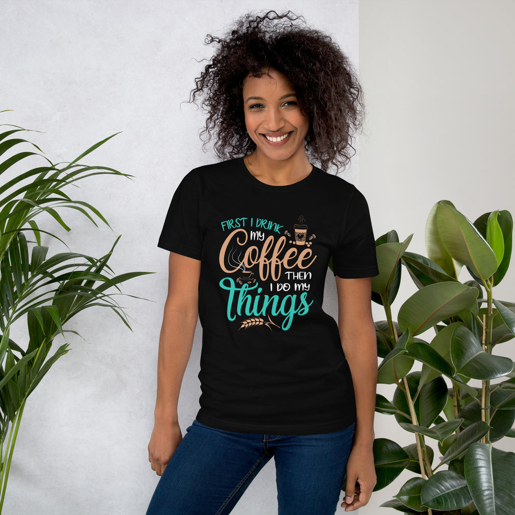 Coffee First Things Next Unisex T-Shirt