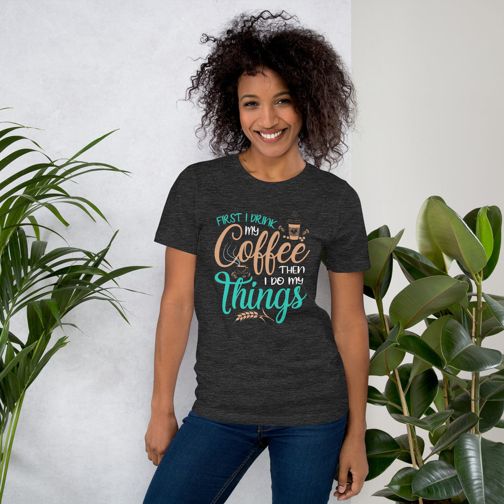 Coffee First Things Next Unisex T-Shirt